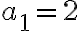 a_1 = 2 a_1 = 2