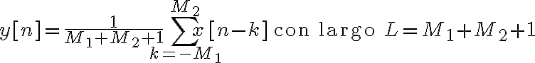  y[n]=\frac{1}{M_1+M_2+1}\sum^{M_2}_{k=-M_1}x[n-k] \quad \text{con largo }L=M_1+M_2+1 