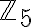 \mathbb{Z}_5 \mathbb{Z}_5