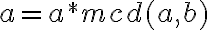  a = a^* mcd(a,b) 